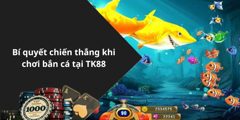 Bí quyết chiến thắng khi chơi bắn cá tại TK88