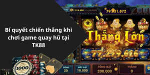 Bí quyết chiến thắng khi chơi game quay hũ tại TK88