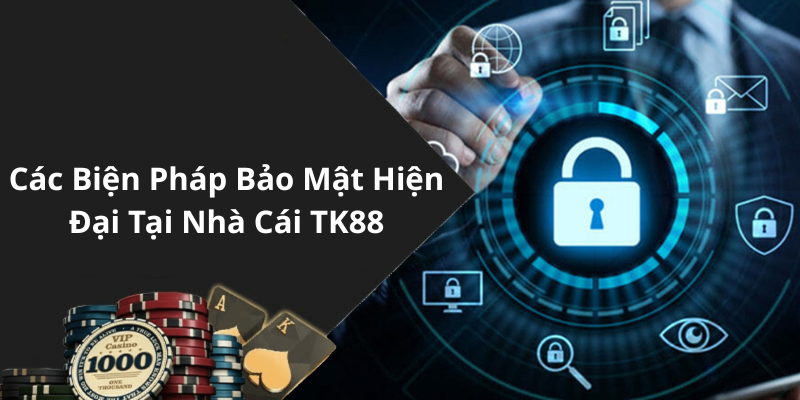 Các Biện Pháp Bảo Mật Hiện Đại Tại Nhà Cái TK88