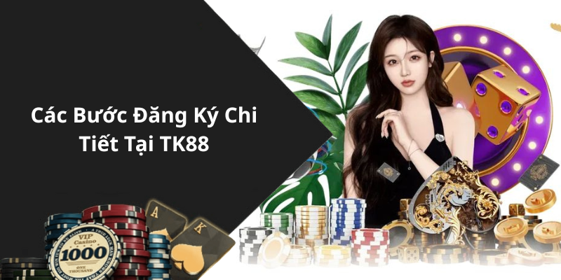 Các Bước Đăng Ký Chi Tiết Tại TK88
