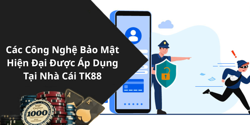 Các Công Nghệ Bảo Mật Hiện Đại Được Áp Dụng Tại Nhà Cái TK88