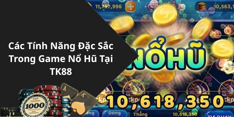 Các Tính Năng Đặc Sắc Trong Game Nổ Hũ Tại TK88