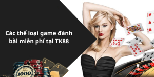 Các thể loại game đánh bài miễn phí tại TK88