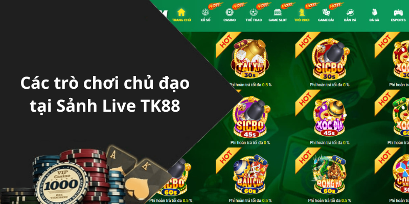 Các trò chơi chủ đạo tại Sảnh Live TK88