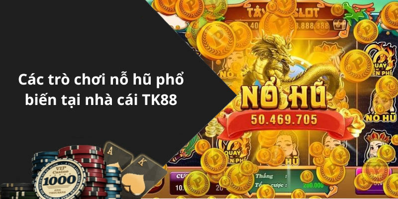 Các trò chơi nỗ hũ phổ biến tại nhà cái TK88