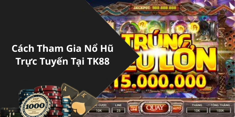 Cách Tham Gia Nổ Hũ Trực Tuyến Tại TK88