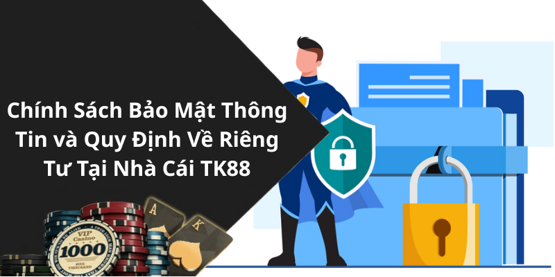 Chính Sách Bảo Mật Thông Tin và Quy Định Về Riêng Tư Tại Nhà Cái TK88