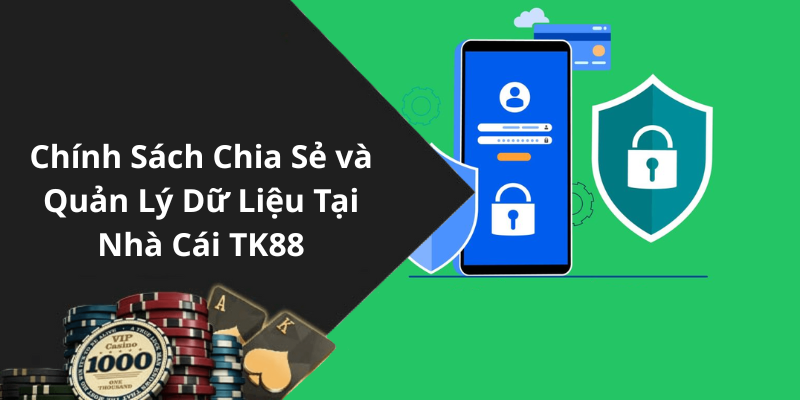 Chính Sách Chia Sẻ và Quản Lý Dữ Liệu Tại Nhà Cái TK88