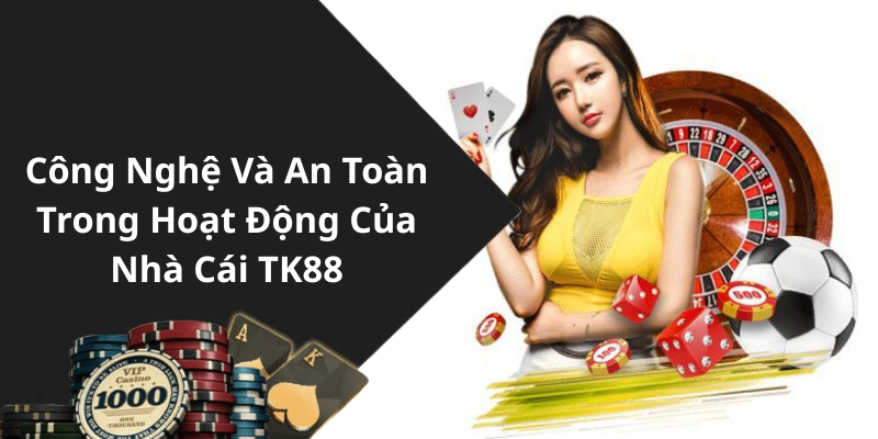 Công Nghệ Và An Toàn Trong Hoạt Động Của Nhà Cái TK88