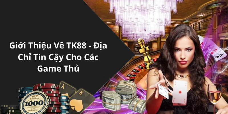 Giới Thiệu Về TK88 - Địa Chỉ Tin Cậy Cho Các Game Thủ