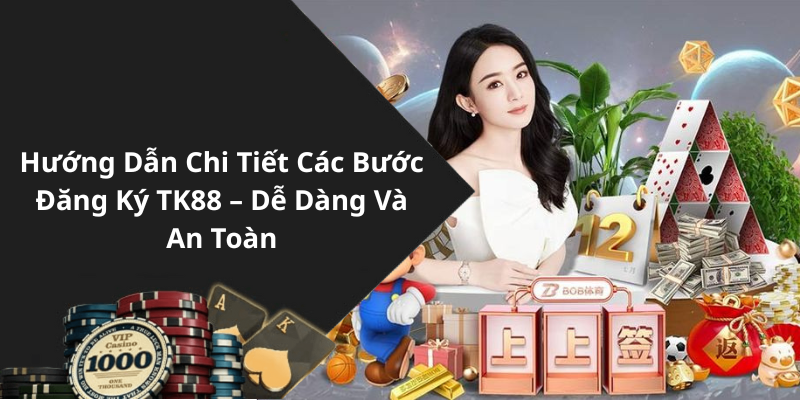 Hướng Dẫn Chi Tiết Các Bước Đăng Ký TK88 – Dễ Dàng Và An Toàn