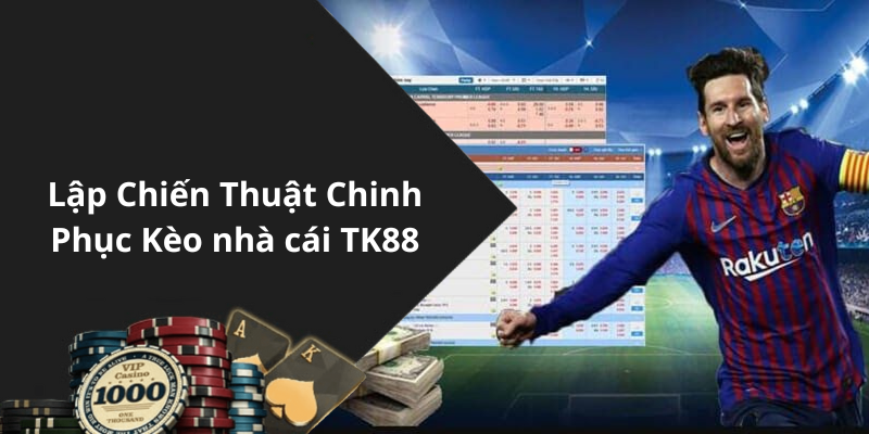 Lập Chiến Thuật Chinh Phục Kèo nhà cái TK88