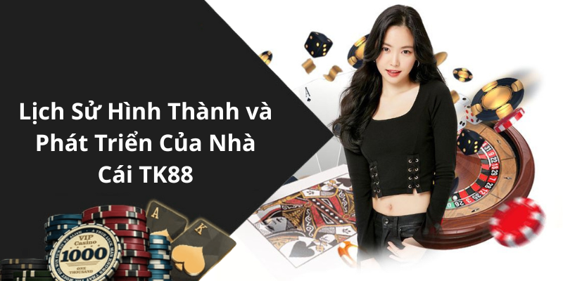 Lịch Sử Hình Thành và Phát Triển Của Nhà Cái TK88
