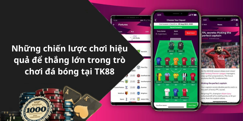Những chiến lược chơi hiệu quả để thắng lớn trong trò chơi đá bóng tại TK88