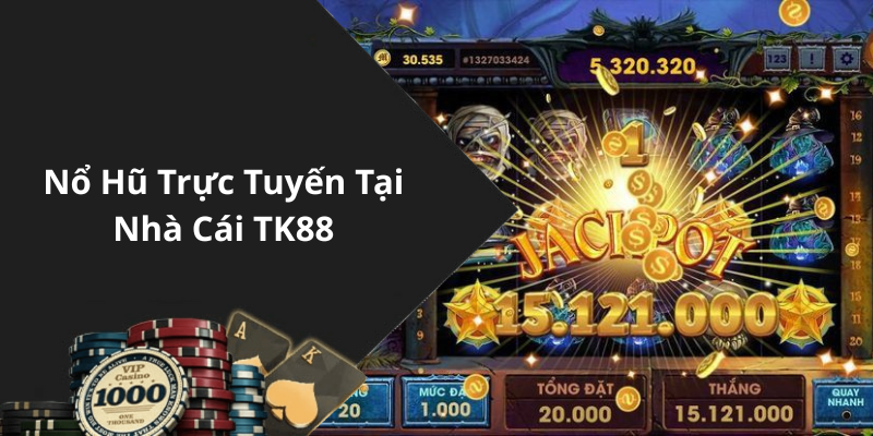 Nổ Hũ Trực Tuyến Tại Nhà Cái TK88