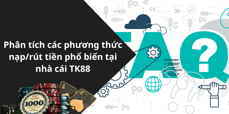 Phân tích các phương thức nạprút tiền phổ biến tại nhà cái TK88
