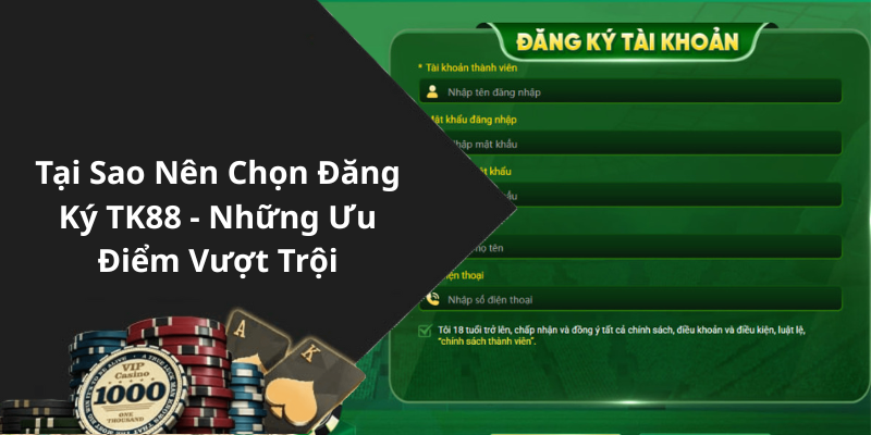 Tại Sao Nên Chọn Đăng Ký TK88 - Những Ưu Điểm Vượt Trội
