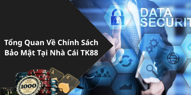 Tổng Quan Về Chính Sách Bảo Mật Tại Nhà Cái TK88