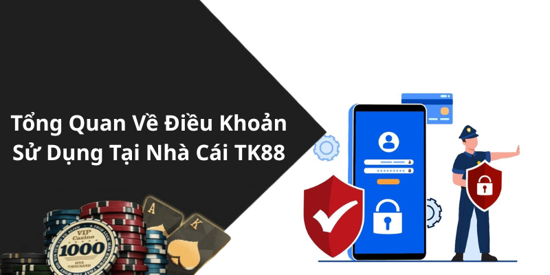 Tổng Quan Về Điều Khoản Sử Dụng Tại Nhà Cái TK88