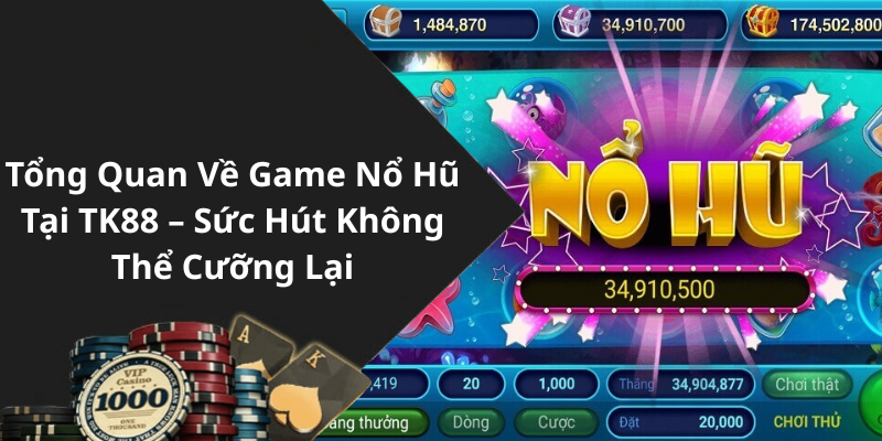 Tổng Quan Về Game Nổ Hũ Tại TK88 – Sức Hút Không Thể Cưỡng Lại