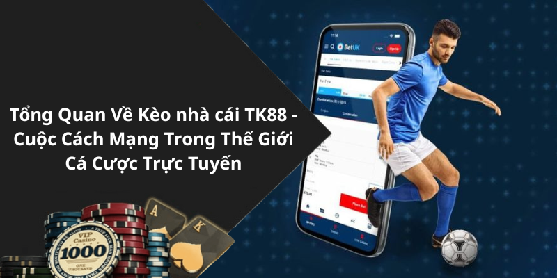 Tổng Quan Về Kèo nhà cái TK88 - Cuộc Cách Mạng Trong Thế Giới Cá Cược Trực Tuyến