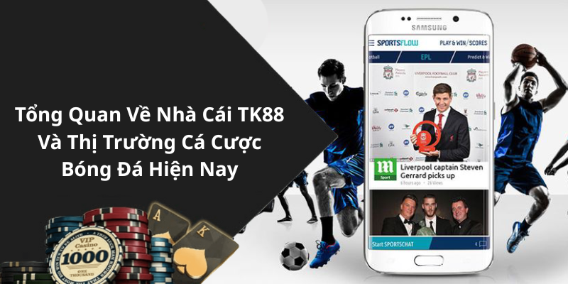 Tổng Quan Về Nhà Cái TK88 Và Thị Trường Cá Cược Bóng Đá Hiện Nay