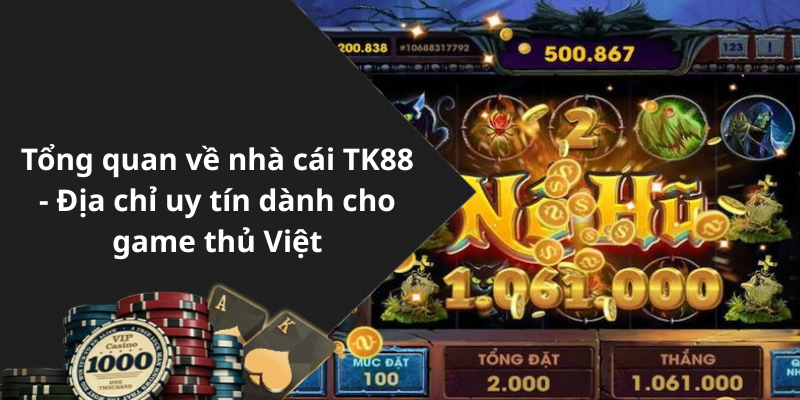 Tổng quan về nhà cái TK88 - Địa chỉ uy tín dành cho game thủ Việt