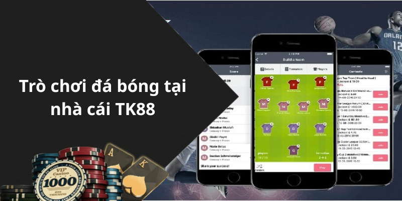 Trò chơi đá bóng tại nhà cái TK88