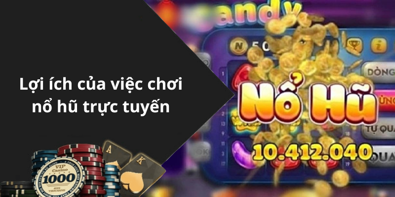 Lợi ích của việc chơi nổ hũ trực tuyến