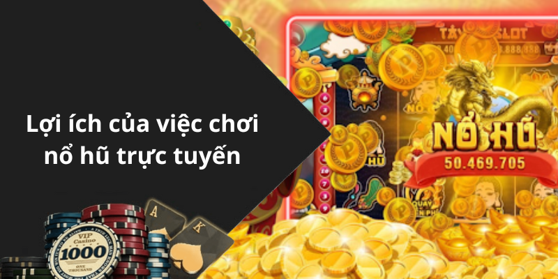 Lợi ích của việc chơi nổ hũ trực tuyến