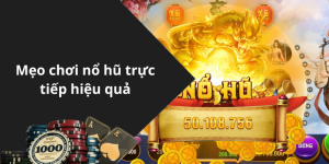 Mẹo chơi nổ hũ trực tiếp hiệu quả