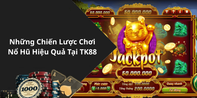 Những Chiến Lược Chơi Nổ Hũ Hiệu Quả Tại TK88