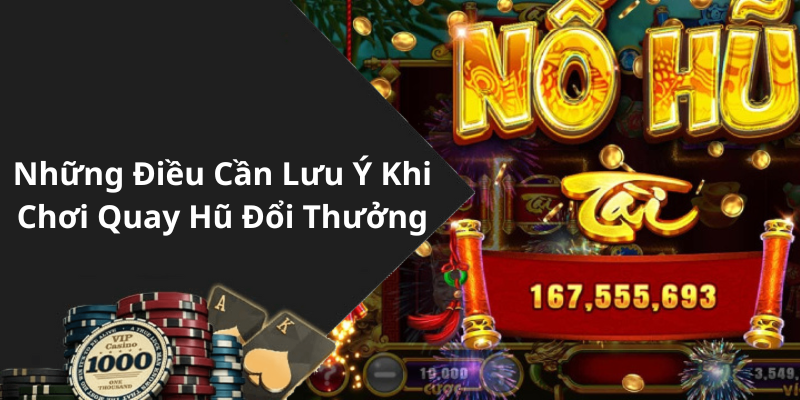 Những Điều Cần Lưu Ý Khi Chơi Quay Hũ Đổi Thưởng