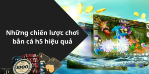Những chiến lược chơi bắn cá h5 hiệu quả