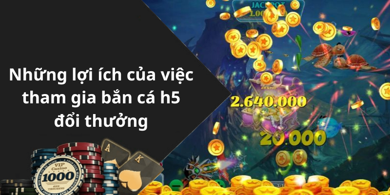 Những lợi ích của việc tham gia bắn cá h5 đổi thưởng