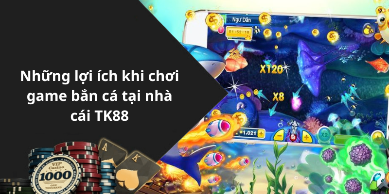Những lợi ích khi chơi game bắn cá tại nhà cái TK88