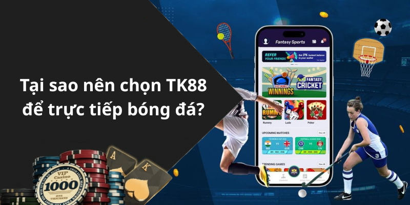 Tại sao nên chọn TK88 để trực tiếp bóng đá