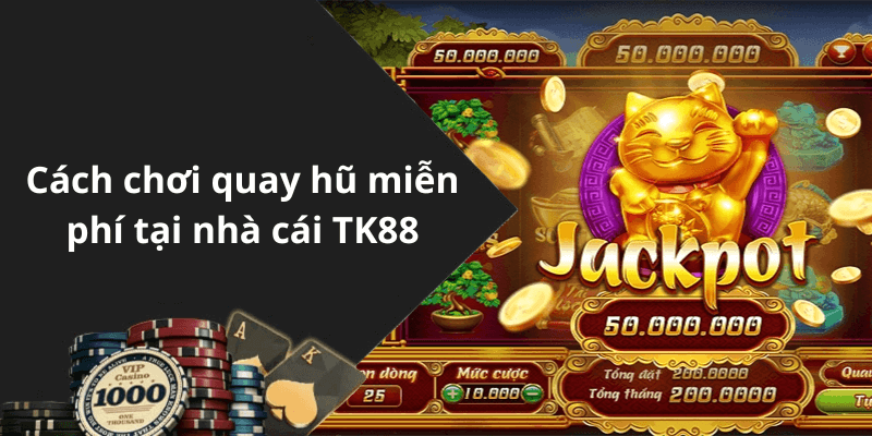 Cách chơi quay hũ miễn phí tại nhà cái TK88