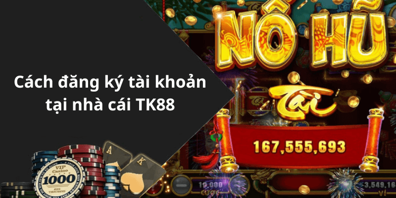 Cách đăng ký tài khoản tại nhà cái TK88