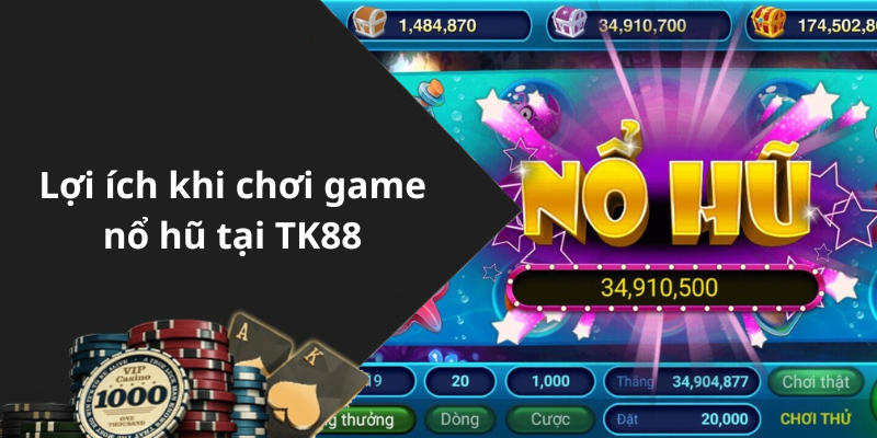 Lợi ích khi chơi game nổ hũ tại TK88