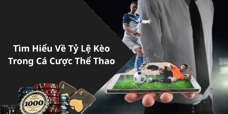 Tìm Hiểu Về Tỷ Lệ Kèo Trong Cá Cược Thể Thao