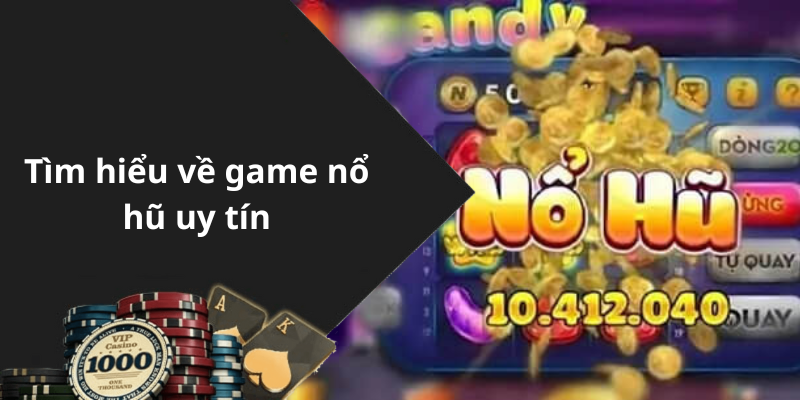 Tìm hiểu về game nổ hũ uy tín