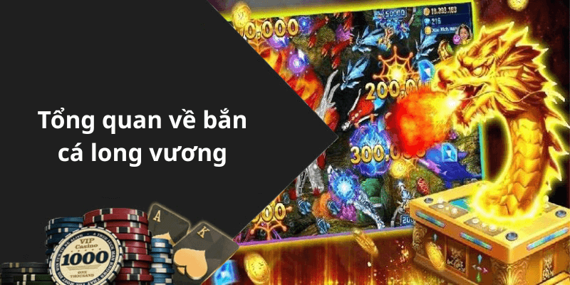 Tổng quan về bắn cá long vương